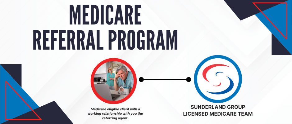 Stop referring your Medicare clients to another competitor, let Sunderland Group help.